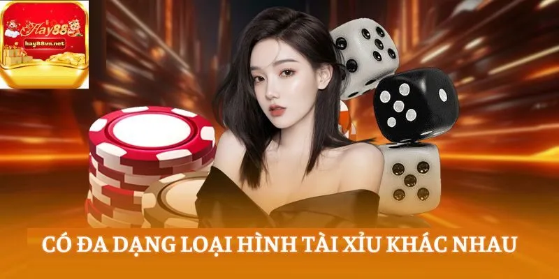 Có đa dạng loại hình Tài Xỉu khác nhau