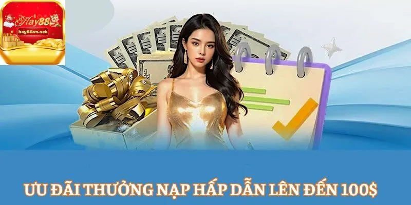 Ưu đãi thưởng nạp hấp dẫn lên đến 100$